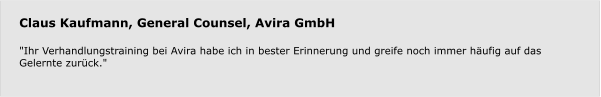 Claus Kaufmann, General Counsel, Avira GmbH  "Ihr Verhandlungstraining bei Avira habe ich in bester Erinnerung und greife noch immer häufig auf das Gelernte zurück."